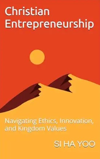 Christian Entrepreneurship: Navigating Ethics, Innovation, and Kingdom Values